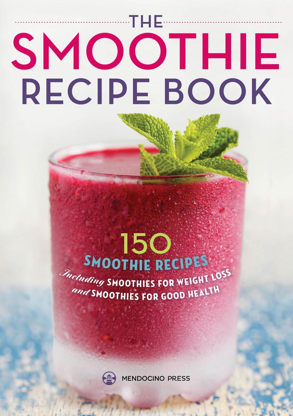 Big bigCover of The Smoothie Recipe Book: 150 Smoothie Recipes Including Smoothies for Weight Loss and Smoothies for Optimum Health