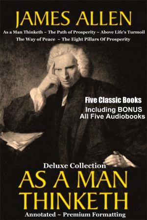 bigCover of the book AS A MAN THINKETH Deluxe Collection of Favorite James Allen Works - Five Complete Books In All Including As a Man Thinketh, The Path of Prosperity, Above Life's Turmoil, The Way of Peace, & The Eight Pillars Of Prosperity by 