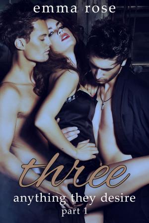 Cover of the book Three 1: Anything They Desire by Emma Rose