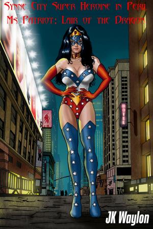 Cover of the book Ms Patriot: Lair of the Dragon (Synne City Super Heroine in Peril) by JK Waylon
