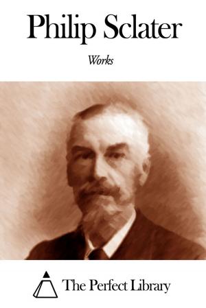 Cover of the book Works of Philip Sclater by John Charles Dent