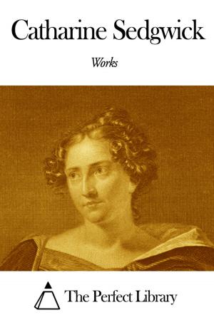 Cover of the book Works of Catharine Sedgwick by Alice Morse Earle