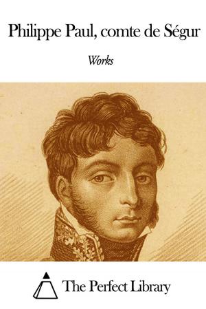 Cover of the book Works of Philippe Paul, comte de Ségur by Joseph Henry Shorthouse
