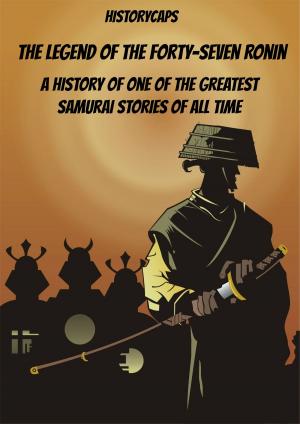 Cover of the book The Legend of the Forty-Seven Ronin: A History of One of the Greatest Samurai Stories of All Time by BookCaps