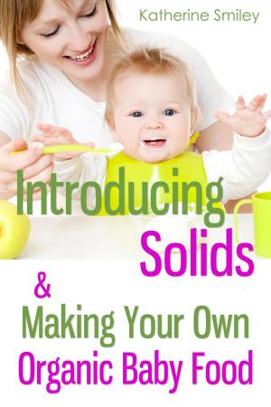 Cover of Introducing Solids & Making Your Own Organic Baby Food: A Step-by-Step Guide to Weaning Baby off Breast & Starting Solids. Delicious, Easy-to-Make, & Healthy Homemade Baby Food Recipes Included.