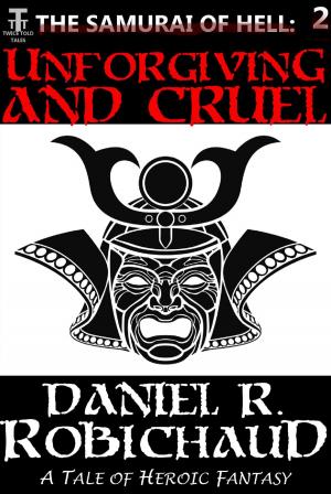 Cover of the book Unforgiving and Cruel by Daniel R. Robichaud