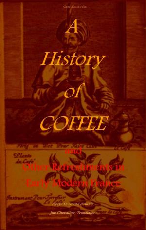 Cover of the book A History of Coffee and Other Refreshments in Early Modern France by Pierre Jean-Baptiste Le Grand d'Aussy, Jim Chevallier