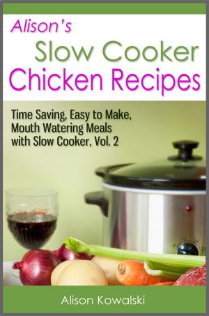 Cover of Alison's Slow Cooker Chicken Recipes - Time Saving, Easy to Make, Mouth Watering Meals with Slow Cooker Vol. 2
