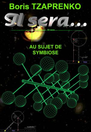 Cover of the book Il Sera... AU SUJET DE SYMBIOSE by boris Tzaprenko
