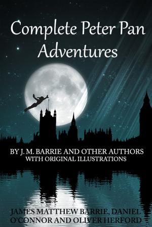 Cover of the book Complete Peter Pan Adventures With Original Illustrations by Peter Calvert