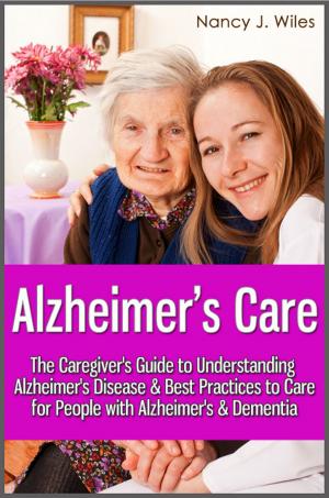 Cover of Alzheimer's Care - The Caregiver's Guide to Understanding Alzheimer's Disease & Best Practices to Care for People with Alzheimer's & Dementia