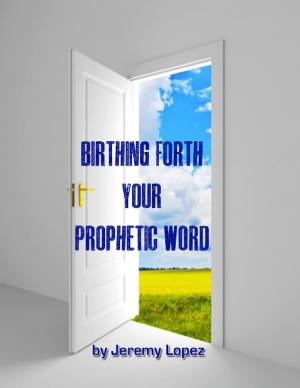 Book cover of Birthing Forth Your Prophetic Word: And it Came to Pass