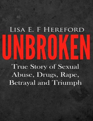 Cover of Unbroken: True Story of Sexual Abuse, Drugs, Rape, Betrayal and Triumph