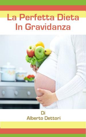 Cover of the book La Perfetta Dieta in Gravidanza by Demir Caner
