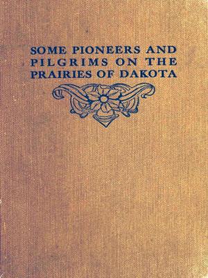 Cover of the book Some Pioneers and Pilgrims on the Prairies of Dakota by Margaret Armour, Translator