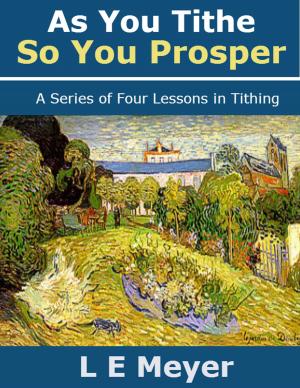 Cover of the book As You Tithe, So You Prosper: A Series of Four Lessons in Tithing by Raquel R. Robinson