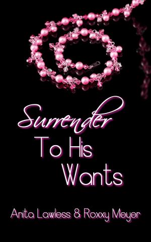 bigCover of the book Surrender To His Wants (Surrender Series Volume 2, Part 2. BDSM Romance with British Dom.) by 