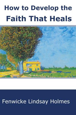 Cover of the book How to Develop the Faith That Heals by Richard Heath