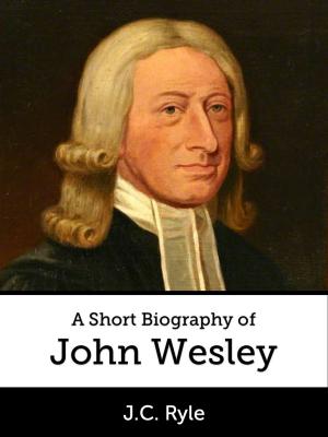 Cover of the book A Short Biography of John Wesley by J.C. Ryle