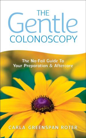 Cover of the book The Gentle Colonoscopy: The No-Fail Guide To Your Preparation And Aftercare by Karen Daniels