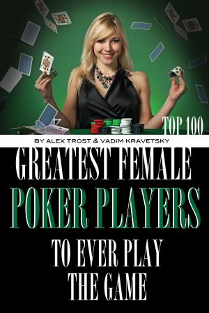 Cover of the book Greatest Female Poker Players to Ever Play the Game: Top 100 by alex trostanetskiy