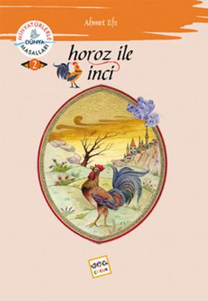 Cover of the book Horoz ile İnci - Minyatürlerle Dünya Masalları by Ahmet Efe