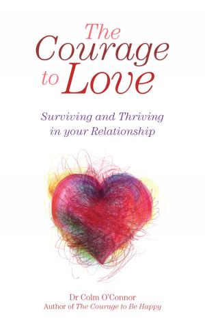 Cover of the book The Courage to Love: Surviving and Thriving in Your Relationship by Dr John G. Cooney