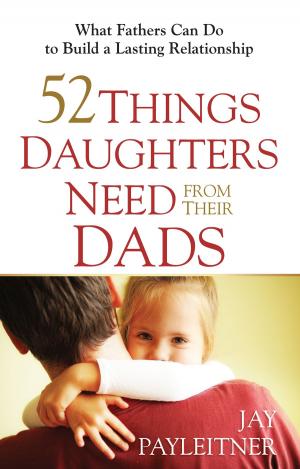 Cover of the book 52 Things Daughters Need from Their Dads by David Chadwick