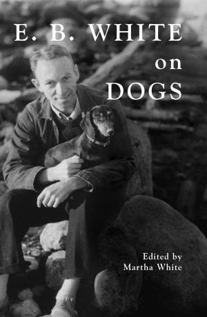 Cover of the book E.B. White on Dogs by Elizabeth Gilbert, Richard Blanco, Jonathan Lethem, Bill Roorbach, Richard Russo, Ann Beattie, Lily King, Monica Wood, Dave Eggers
