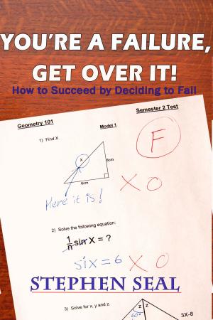 Cover of the book You're a Failure, Get Over It!: How to Succeed and be Successful by Deciding to Fail by John Iacopi