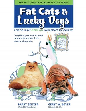 Cover of Fat Cats & Lucky Dogs: How to Leave (Some of) Your Estate to Your Pet: Everything You Need to Know to Protect Your Pet If You Become Sick or Die