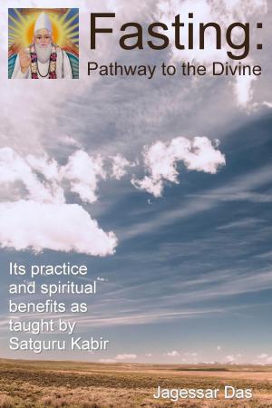 Cover of the book Fasting: Pathway To The Divine - Its Practice And Spiritual Benefits As Taught By Satguru Kabir by Stefan Szczelkun
