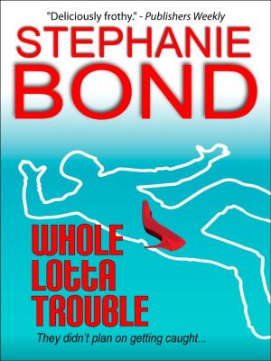 Cover of the book Whole Lotta Trouble by Stephanie Bond