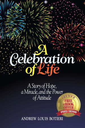 Cover of the book A Celebration of Life: A Story of Hope, a Miracle, and the Power of Attitude by John McKinstry