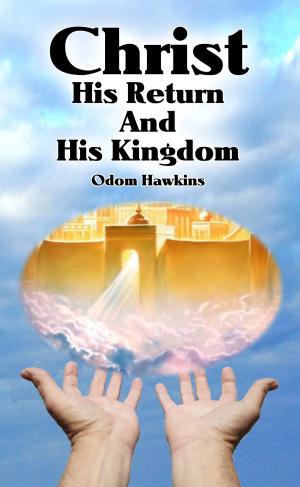 Cover of the book Christ, His Return and His Kingdom by Odom Hawkins