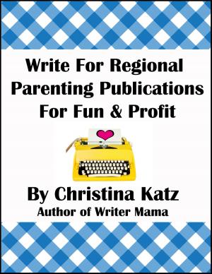 Cover of the book Write For Regional Parenting Publications For Fun & Profit by Michael Olendzenski