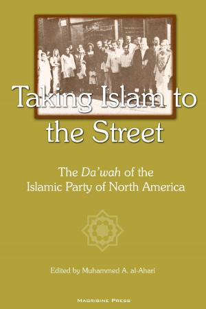 Cover of the book Taking Islam to the Street: The Da'wah of the Islamic Party of North American by Muham Sakura Dragon