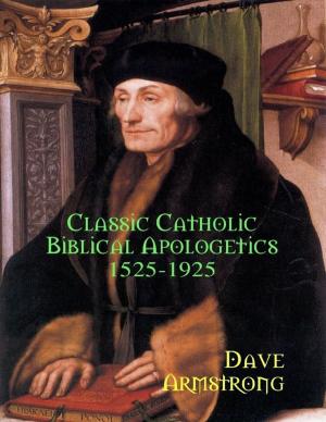 Cover of the book Classic Catholic Biblical Apologetics: 1525-1925 by Dave Moruzzi
