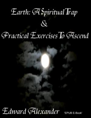 Cover of the book Earth: A Spiritual Trap & Practical Exercises to Ascend by Dr John McElhaney