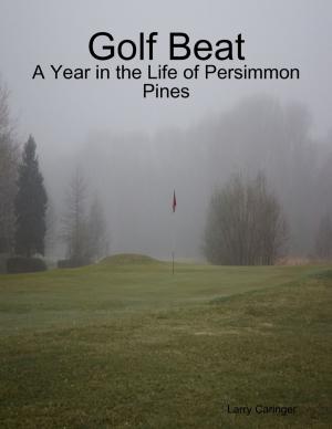 Cover of the book Golf Beat: A Year in the Life of Persimmon Pines by Robert F. (Bob) Turpin