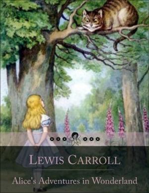 Cover of the book Alice's Adventures in Wonderland: Literary Nonsense Classic of a Girl Named Alice Who Falls Down a Rabbit Hole Into a Fantasy World Populated by Peculiar, Anthropomorphic Creatures by Cameron Lowry