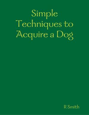 Cover of the book Simple Techniques to Acquire a Dog by Keith R. Rees