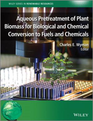 Cover of the book Aqueous Pretreatment of Plant Biomass for Biological and Chemical Conversion to Fuels and Chemicals by Bernadette Charleux, Christophe Coperet, Emmanuel Lacote