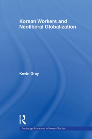 Cover of the book Korean Workers and Neoliberal Globalization by Paula Hyde, Edward Granter, John Hassard, Leo McCann