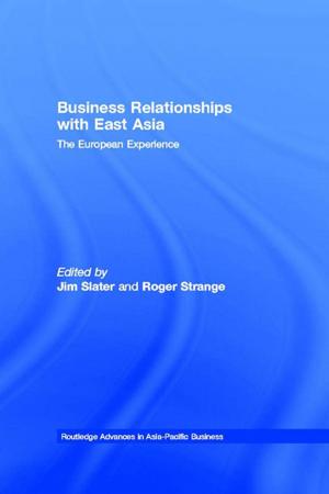 Cover of the book Business Relationships with East Asia by Martha L. Cottam, Elena Mastors, Thomas Preston, Beth Dietz
