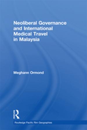 Cover of the book Neoliberal Governance and International Medical Travel in Malaysia by Ken Booth