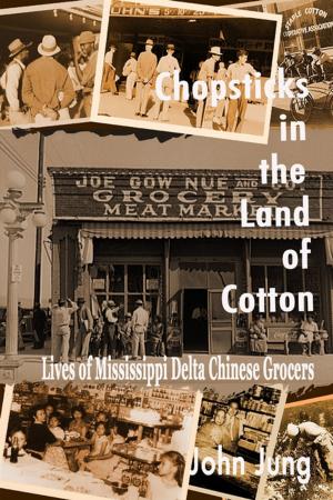 Cover of the book Chopsticks in the Land of Cotton: Lives of Mississippi Delta Chinese Grocers by Bruce D. Barnes, Mike Paramore