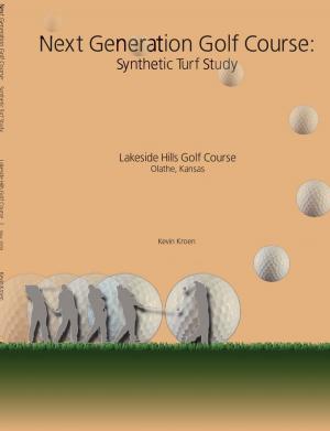 Cover of the book Next Generation Golf Course: Synthetic Turf Study: Lakeside Hills Golf Course, Olathe, Kansas by Javin Strome