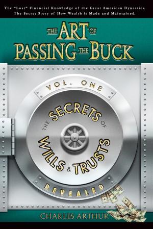 Cover of The Art of Passing the Buck: Vol I: The Secrets of Wills And Trusts Revealed