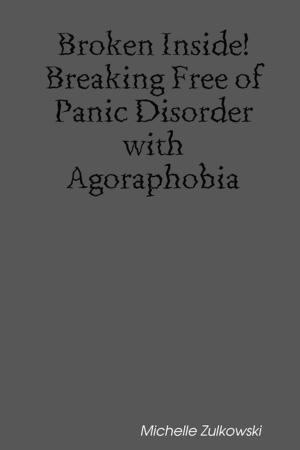 Cover of the book Broken Inside! Breaking Free of Panic Disorder with Agoraphobia by Vanessa Carvo